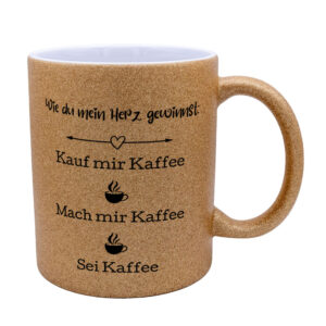 Wie du mein Herz gewinnst: Kauf mir kaffee. Mach mir Kaffee. Sei Kaffee - Glitzertasse - gold