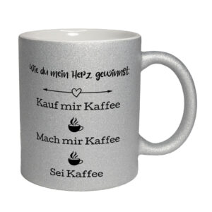Wie du mein Herz gewinnst: Kauf mir kaffee. Mach mir Kaffee. Sei Kaffee - Glitzertasse - silber
