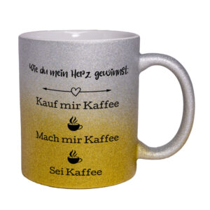 Wie du mein Herz gewinnst: Kauf mir kaffee. Mach mir Kaffee. Sei Kaffee - Glitzertasse - silber-gelb