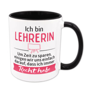 Ich bin Lehrerin. Ich habe Recht. - Tasse - schwarz