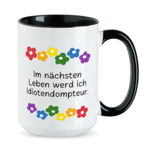 Im nächsten Leben werd ich Idiotendompteur. - Blumen - XL-Sprüchetasse - schwarz