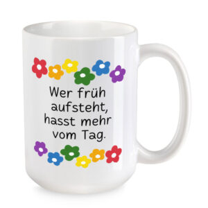 Wer früh aufsteht, hasst mehr vom Tag. - Blumen - lustige XL-Sprüchetasse - weiss - buntbedruckt.de