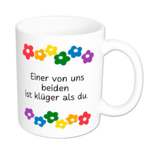 Einer von uns beiden ist klüger als du. - Blumen - lustige Sprüchetasse
