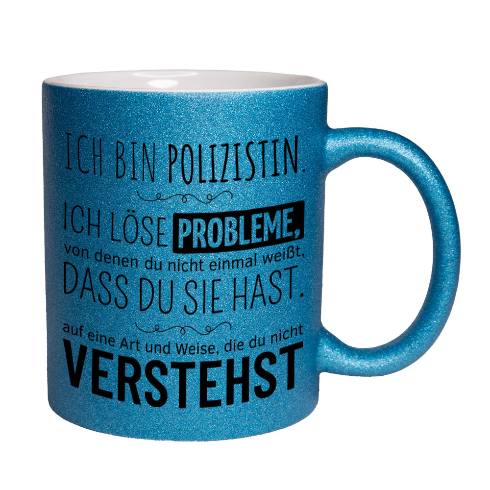 Glitzertasse blau: Ich bin Polizistin. Ich löse Probleme, von denen du nicht einmal weißt, dass du sie hast, auf eine Art und Weise, die du nicht verstehst. Spruchtasse, lustige Tasse,