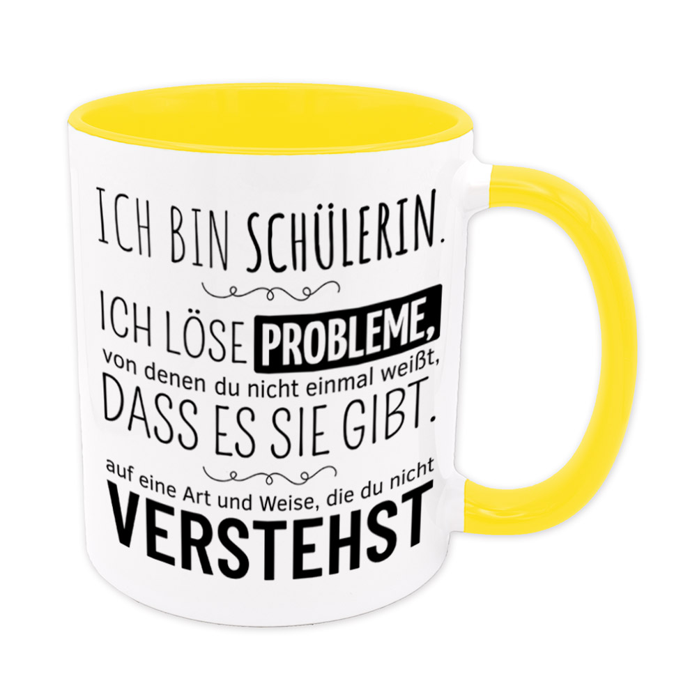 Tasse gelb: Ich bin Schülerin. Ich löse Probleme, von denen du nicht einmal weißt, dass es sie gibt, auf eine Art und Weise, die du nicht verstehst. Spruchtasse, lustige Tasse
