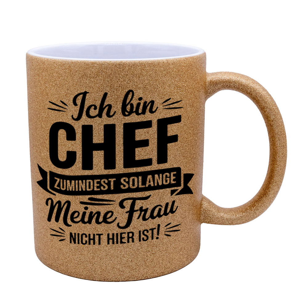Glitzertasse gold: Ich bin CHEF - ZUMINDEST SOLANGE Meine Frau NICHT HIER IST!