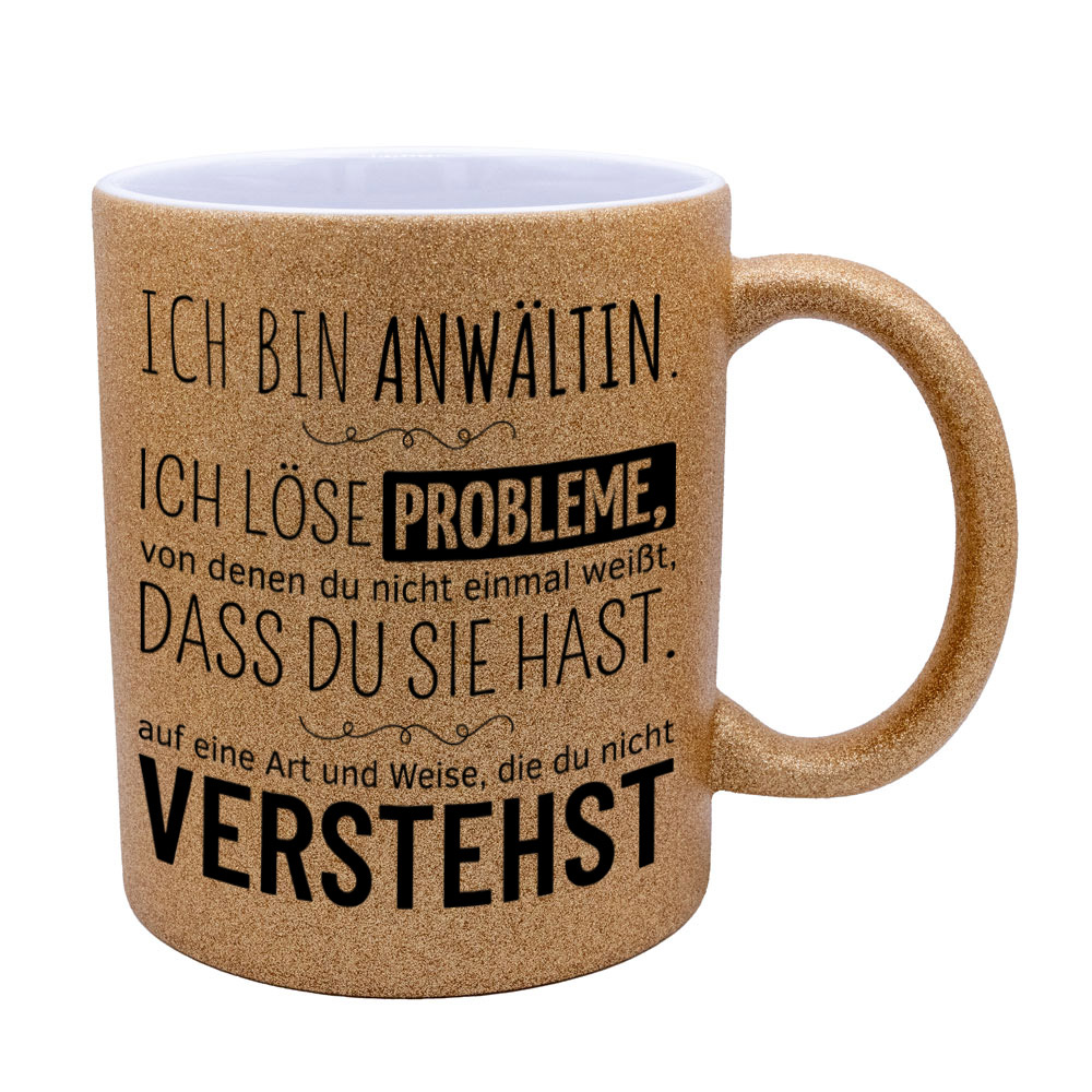 Glitzertasse gold: Ich bin Anwältin. Ich löse Probleme, von denen du nicht einmal weißt, dass du sie hast, auf eine Art und Weise, die du nicht verstehst. Spruchtasse, lustige Tasse,