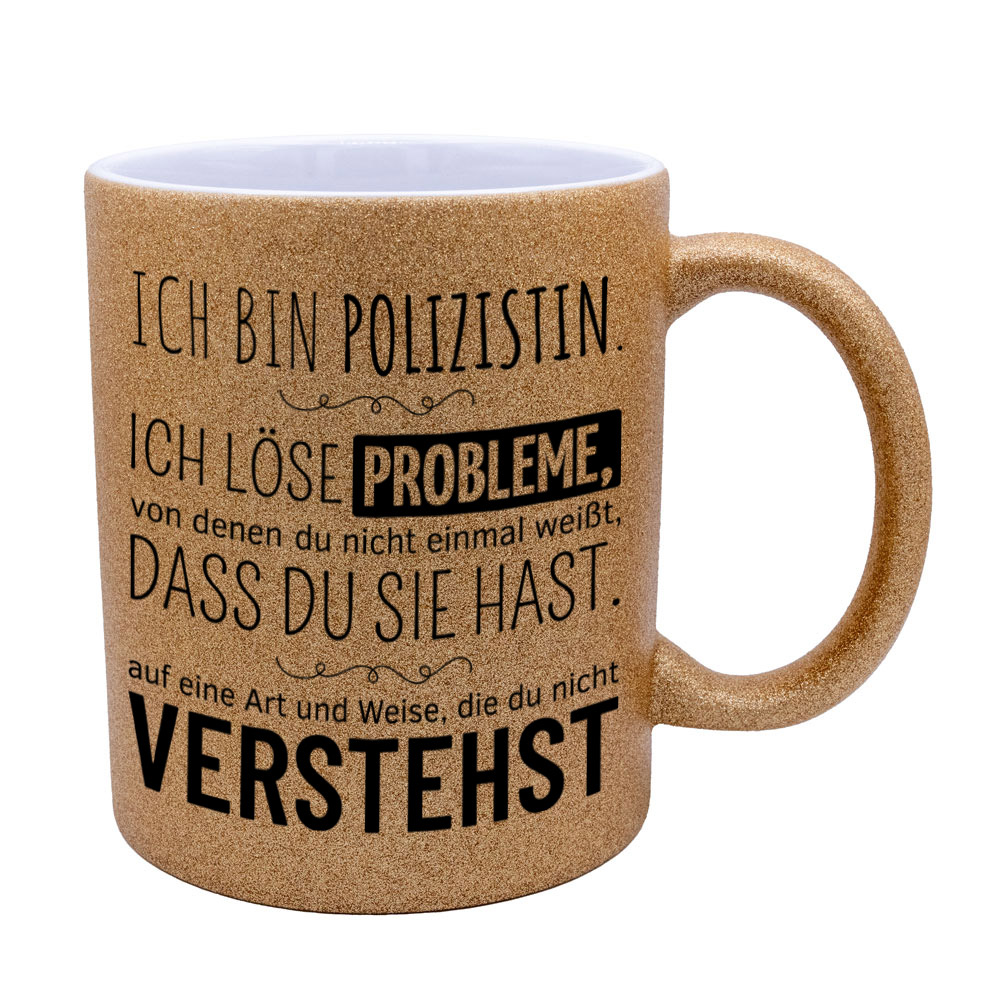 Glitzertasse gold: Ich bin Polizistin. Ich löse Probleme, von denen du nicht einmal weißt, dass du sie hast, auf eine Art und Weise, die du nicht verstehst. Spruchtasse, lustige Tasse,