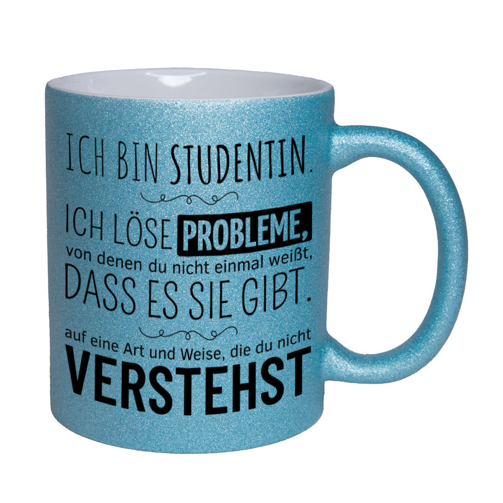 Glitzertasse hellblau: Ich bin Studentin. Ich löse Probleme, von denen du nicht einmal weißt, dass es sie gibt, auf eine Art und Weise, die du nicht verstehst. Spruchtasse, lustige Tasse,