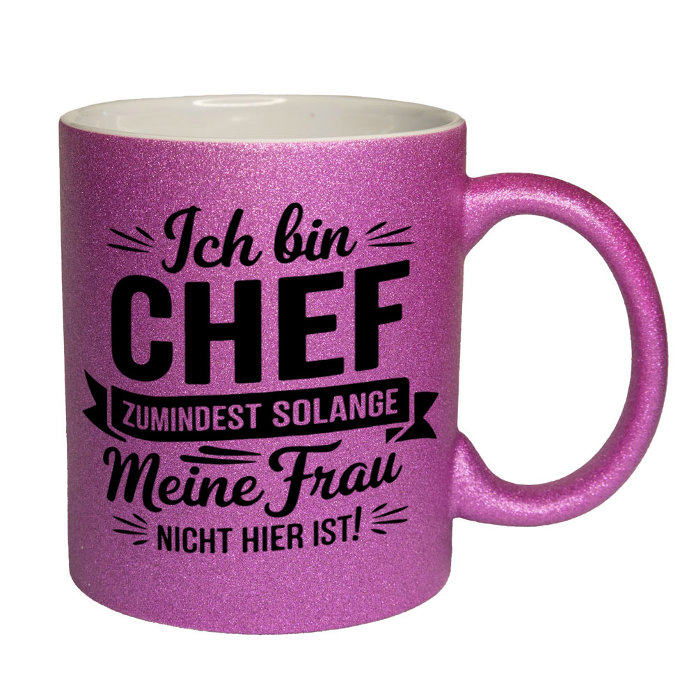Glitzertasse pink: Ich bin CHEF - ZUMINDEST SOLANGE Meine Frau NICHT HIER IST!