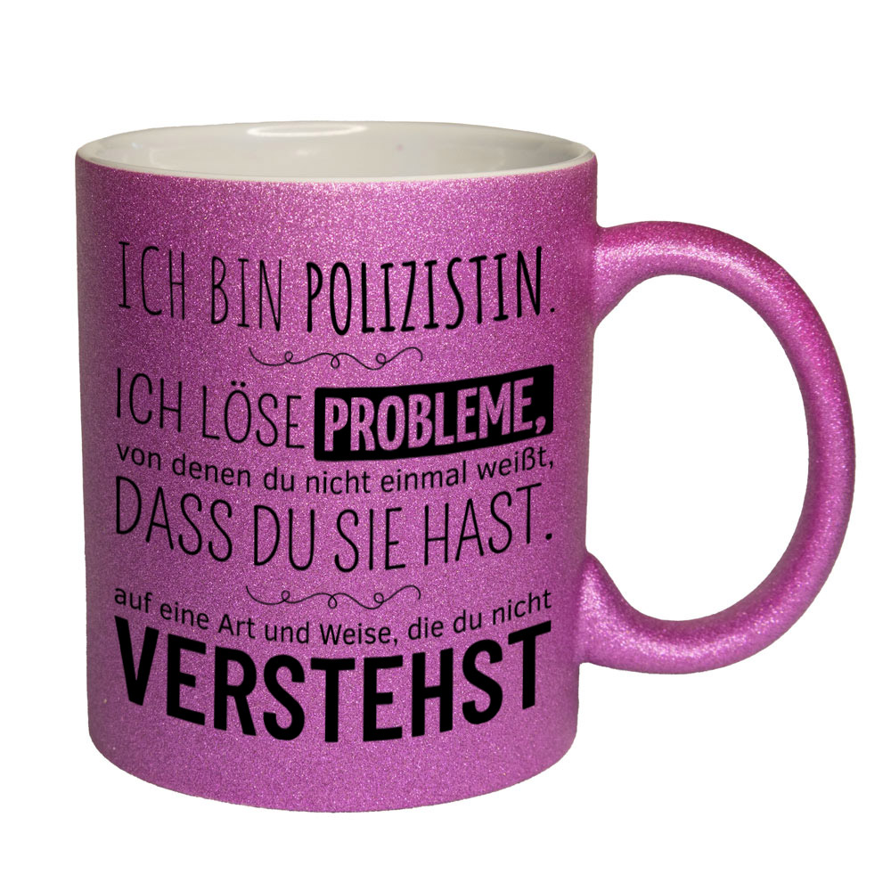 Glitzertasse pink: Ich bin Polizistin. Ich löse Probleme, von denen du nicht einmal weißt, dass du sie hast, auf eine Art und Weise, die du nicht verstehst. Spruchtasse, lustige Tasse,