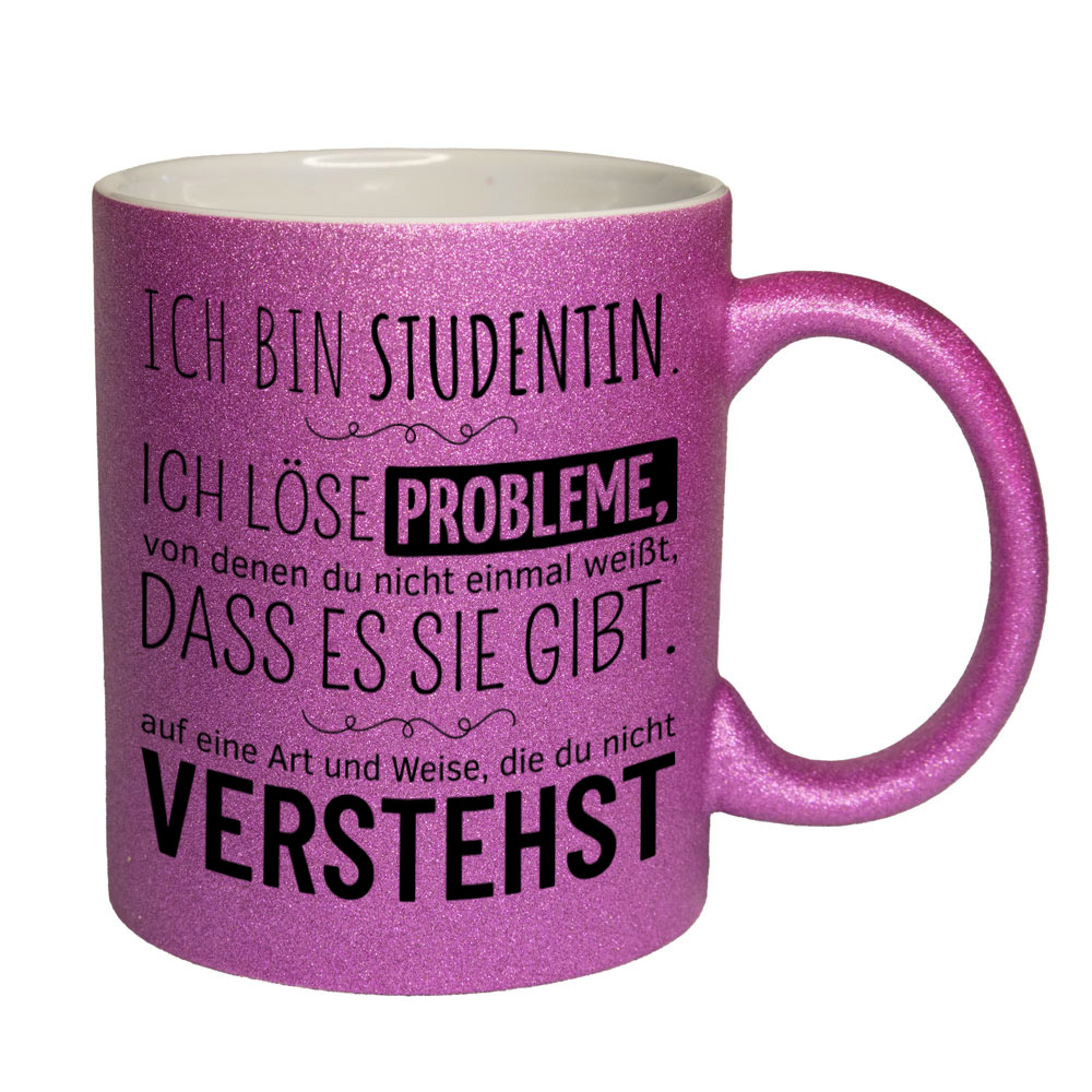 Glitzertasse pink: Ich bin Studentin. Ich löse Probleme, von denen du nicht einmal weißt, dass es sie gibt, auf eine Art und Weise, die du nicht verstehst. Spruchtasse, lustige Tasse,