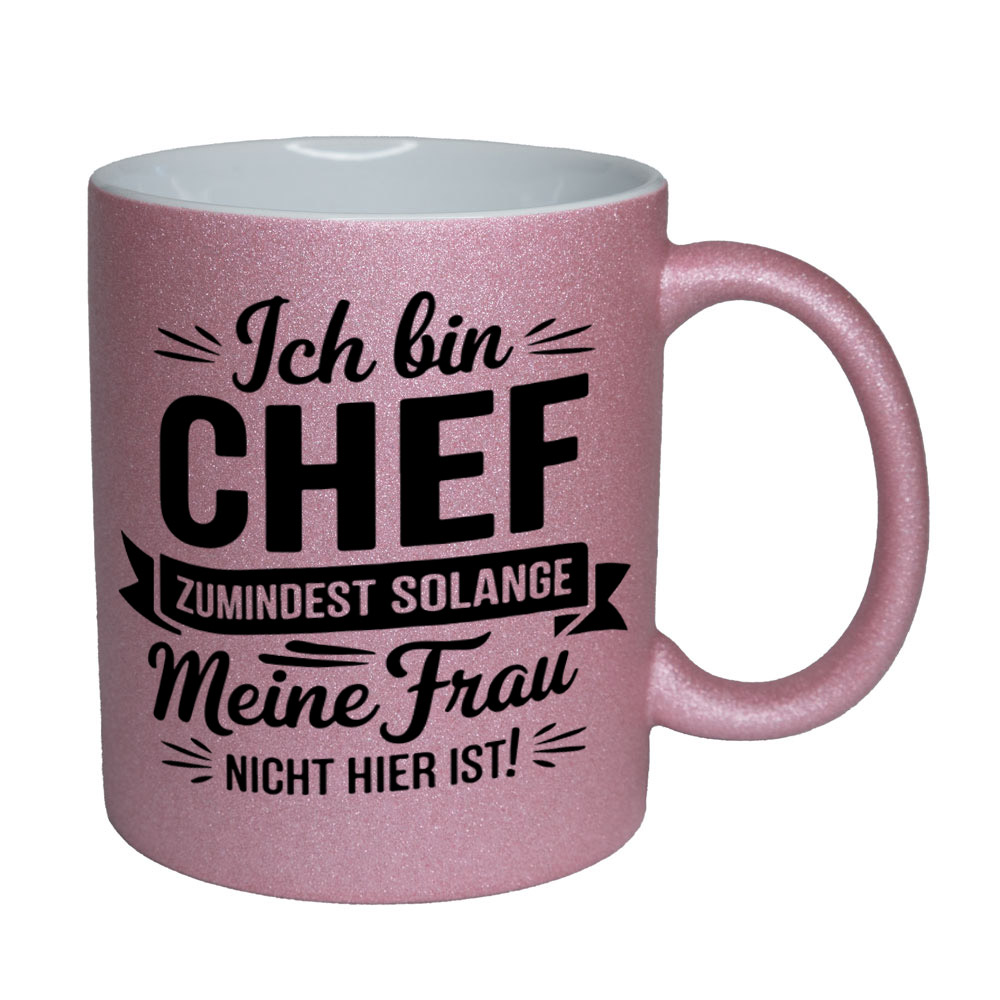 Glitzertasse rosa: Ich bin CHEF - ZUMINDEST SOLANGE Meine Frau NICHT HIER IST!