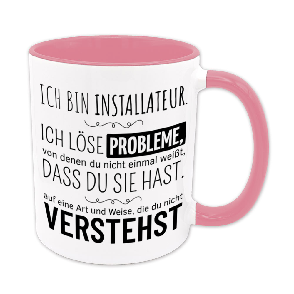 Tasse rosa: Ich bin Installateur. Ich löse Probleme, von denen du nicht einmal weißt, dass du sie hast, auf eine Art und Weise, die du nicht verstehst.