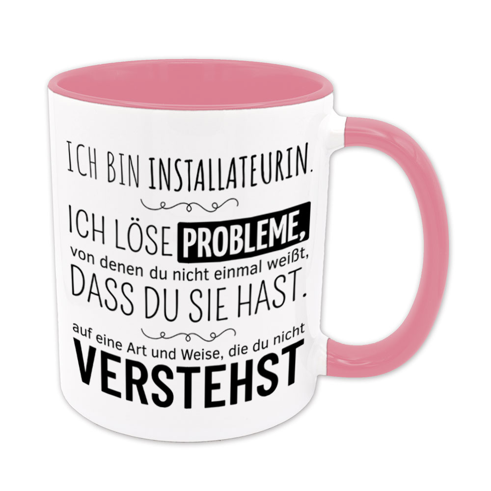 Tasse rosa: Ich bin Installateurin. Ich löse Probleme, von denen du nicht einmal weißt, dass du sie hast, auf eine Art und Weise, die du nicht verstehst. Spruchtasse, lustige Tasse