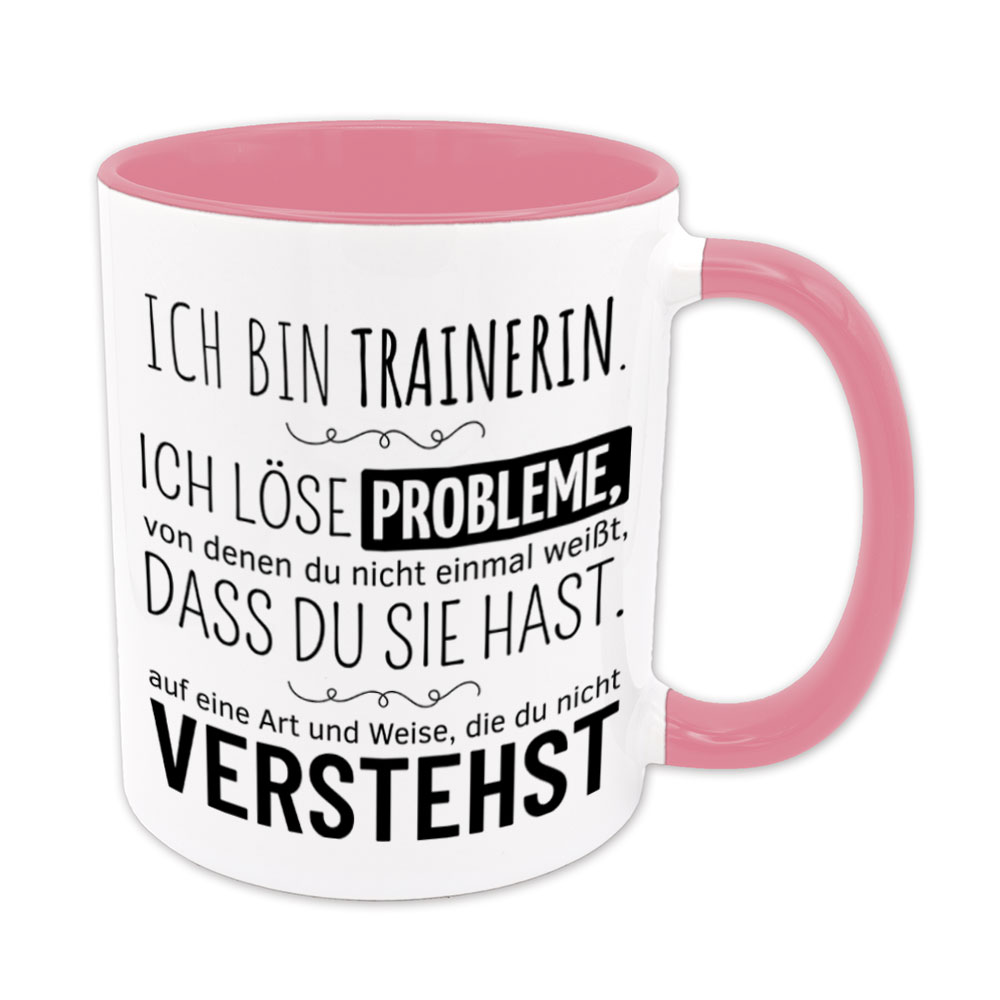 Tasse rosa: Ich bin Trainerin. Ich löse Probleme, von denen du nicht einmal weißt, dass du sie hast, auf eine Art und Weise, die du nicht verstehst. Spruchtasse, lustige Tasse