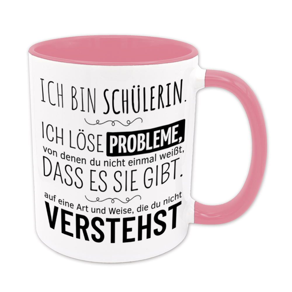 Tasse rosa: Ich bin Schülerin. Ich löse Probleme, von denen du nicht einmal weißt, dass es sie gibt, auf eine Art und Weise, die du nicht verstehst. Spruchtasse, lustige Tasse