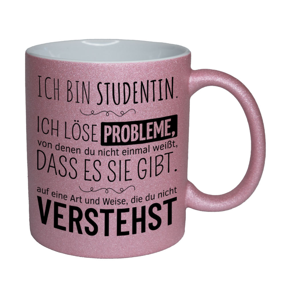 Glitzertasse rosa: Ich bin Studentin. Ich löse Probleme, von denen du nicht einmal weißt, dass es sie gibt, auf eine Art und Weise, die du nicht verstehst. Spruchtasse, lustige Tasse,