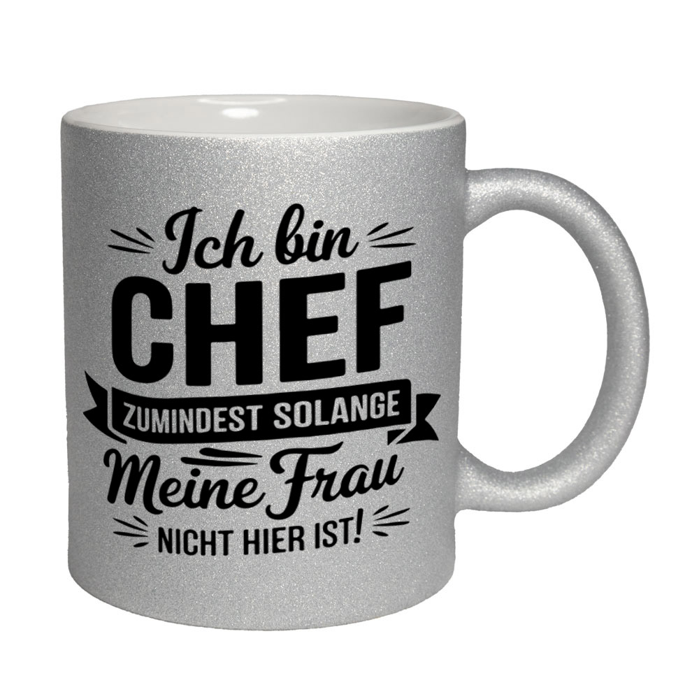 Glitzertasse silber: Ich bin CHEF - ZUMINDEST SOLANGE Meine Frau NICHT HIER IST!