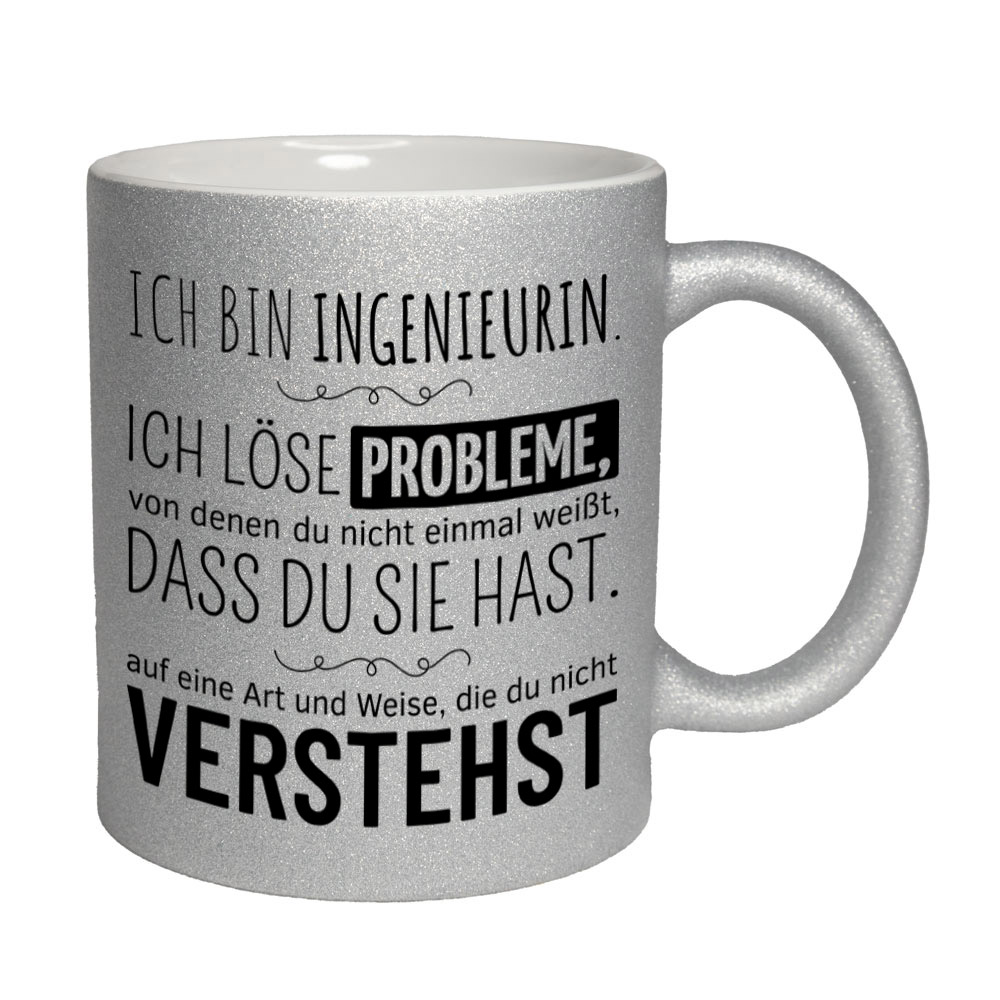 Glitzertasse silber: Ich bin Ingenieurin. Ich löse Probleme, von denen du nicht einmal weißt, dass du sie hast, auf eine Art und Weise, die du nicht verstehst. Spruchtasse, lustige Tasse,