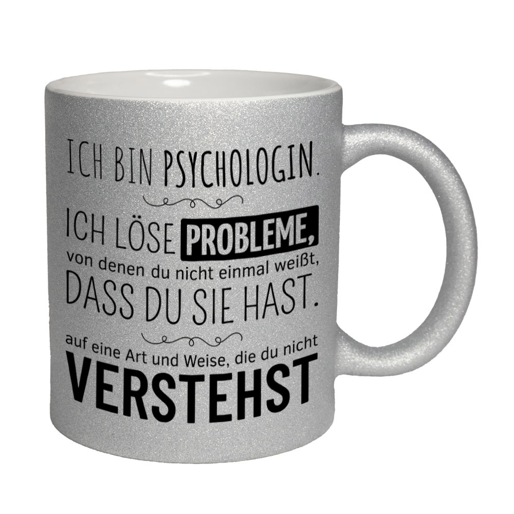 Glitzertasse silber: Ich bin Psychologin. Ich löse Probleme, von denen du nicht einmal weißt, dass du sie hast, auf eine Art und Weise, die du nicht verstehst. Spruchtasse, lustige Tasse,