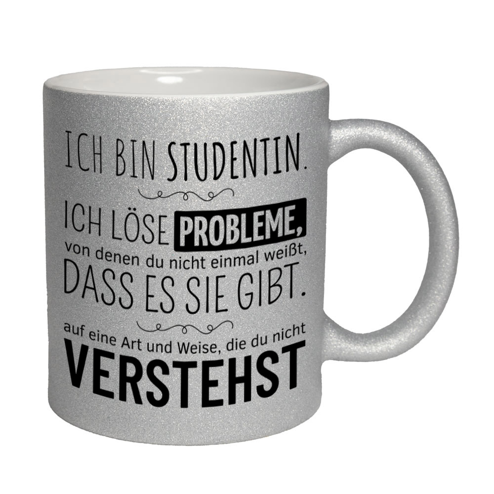 Glitzertasse silber: Ich bin Studentin. Ich löse Probleme, von denen du nicht einmal weißt, dass es sie gibt, auf eine Art und Weise, die du nicht verstehst. Spruchtasse, lustige Tasse,