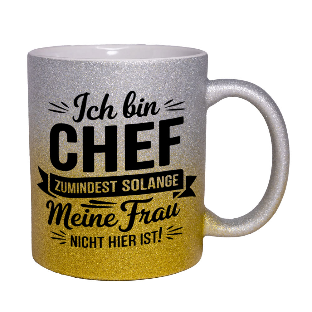 Glitzertasse silber-gelb: Ich bin CHEF - ZUMINDEST SOLANGE Meine Frau NICHT HIER IST!