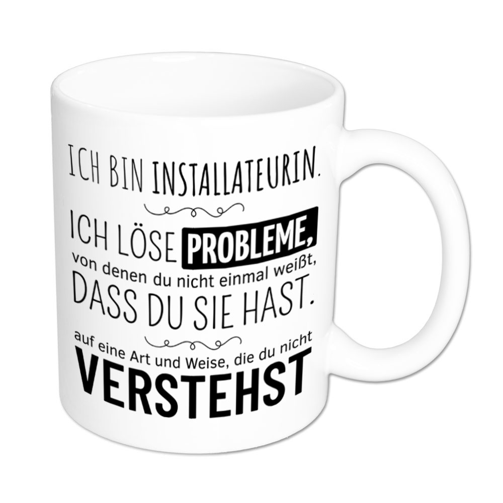 Tasse weiß: Ich bin Installateurin. Ich löse Probleme, von denen du nicht einmal weißt, dass du sie hast, auf eine Art und Weise, die du nicht verstehst. Spruchtasse, lustige Tasse